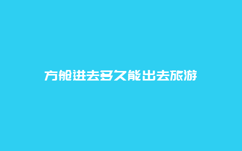 方舱进去多久能出去旅游