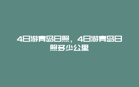 4日游青岛日照，4日游青岛日照多少公里