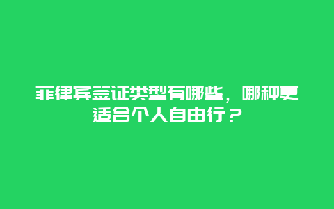 菲律宾签证类型有哪些，哪种更适合个人自由行？