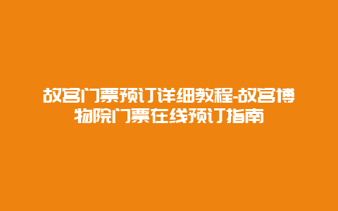 故宫门票预订详细教程-故宫博物院门票在线预订指南