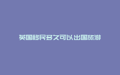 英国移民多久可以出国旅游