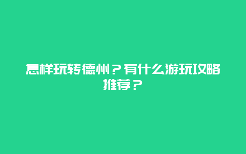 怎样玩转德州？有什么游玩攻略推荐？