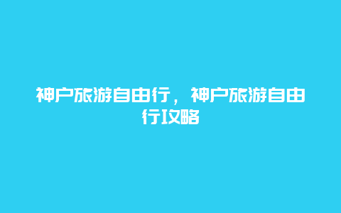 神户旅游自由行，神户旅游自由行攻略