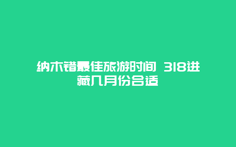 纳木错最佳旅游时间 318进藏几月份合适