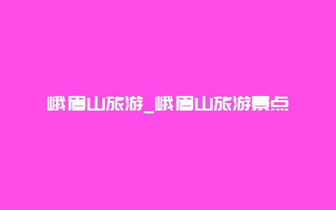 峨眉山旅游_峨眉山旅游景点