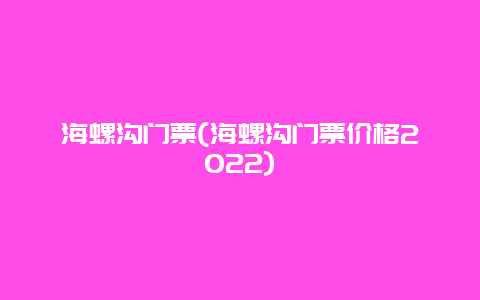 海螺沟门票，海螺沟门票价格2024