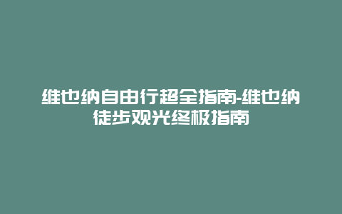 维也纳自由行超全指南-维也纳徒步观光终极指南