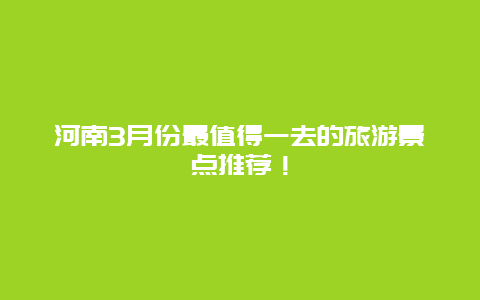 河南3月份最值得一去的旅游景点推荐！