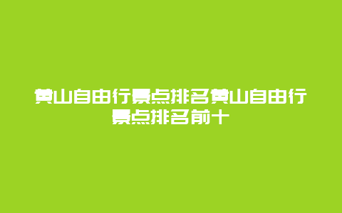 黄山自由行景点排名黄山自由行景点排名前十