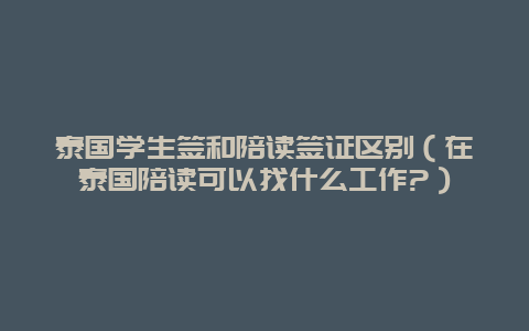 泰国学生签和陪读签证区别（在泰国陪读可以找什么工作?）