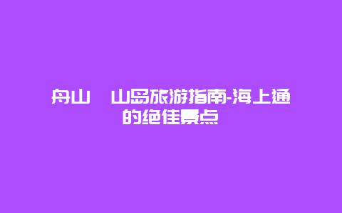 舟山衢山岛旅游指南-海上通衢的绝佳景点