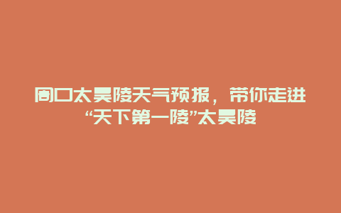 周口太昊陵天气预报，带你走进“天下第一陵”太昊陵