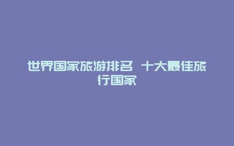 世界国家旅游排名 十大最佳旅行国家