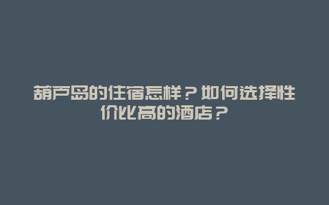 葫芦岛的住宿怎样？如何选择性价比高的酒店？