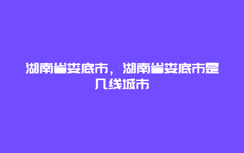 湖南省娄底市，湖南省娄底市是几线城市