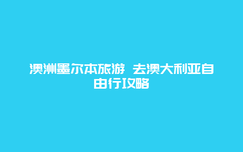 澳洲墨尔本旅游 去澳大利亚自由行攻略