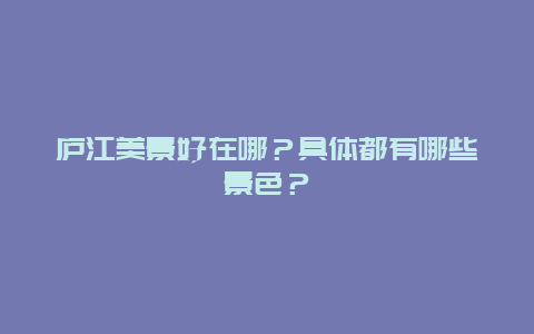 庐江美景好在哪？具体都有哪些景色？