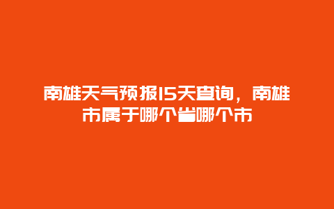 南雄天气预报15天查询，南雄市属于哪个省哪个市