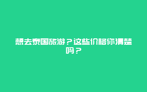 想去泰国旅游？这些价格你清楚吗？