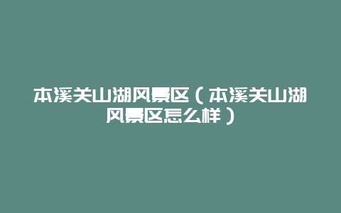 本溪关山湖风景区（本溪关山湖风景区怎么样）