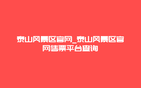 泰山风景区官网_泰山风景区官网售票平台查询