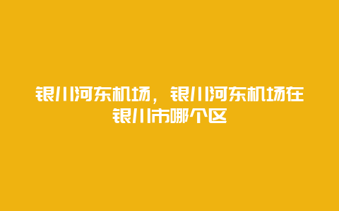 银川河东机场，银川河东机场在银川市哪个区