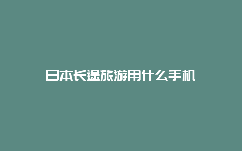 日本长途旅游用什么手机