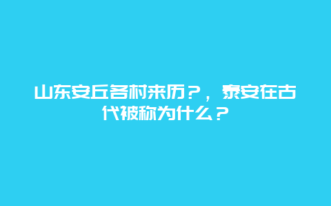 山东安丘各村来历？，泰安在古代被称为什么？