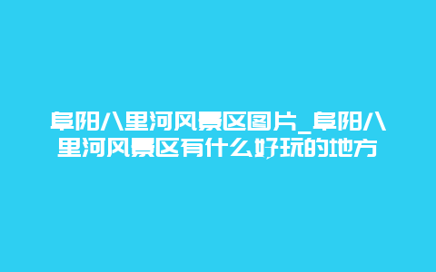 阜阳八里河风景区图片_阜阳八里河风景区有什么好玩的地方