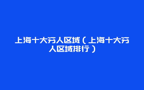 上海十大穷人区域（上海十大穷人区域排行）