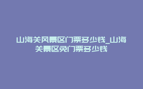 山海关风景区门票多少钱_山海关景区免门票多少钱