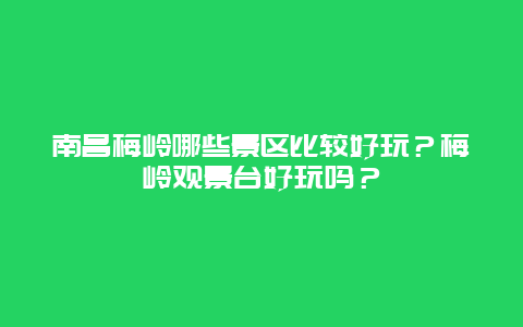 南昌梅岭哪些景区比较好玩？梅岭观景台好玩吗？