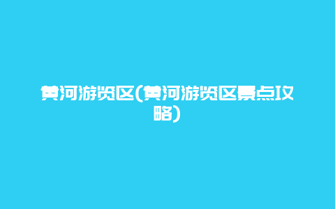 黄河游览区，黄河游览区景点攻略