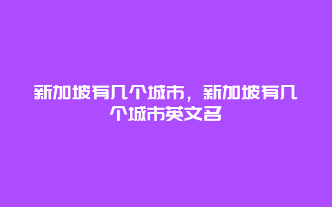 新加坡有几个城市，新加坡有几个城市英文名