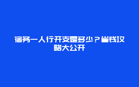 宿务一人行开支是多少？省钱攻略大公开