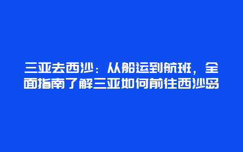 三亚去西沙：从船运到航班，全面指南了解三亚如何前往西沙岛