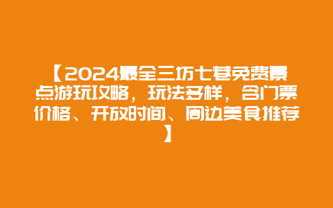 【2024最全三坊七巷免费景点游玩攻略，玩法多样，含门票价格、开放时间、周边美食推荐】