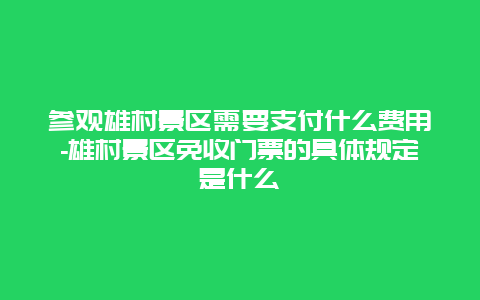 参观雄村景区需要支付什么费用-雄村景区免收门票的具体规定是什么