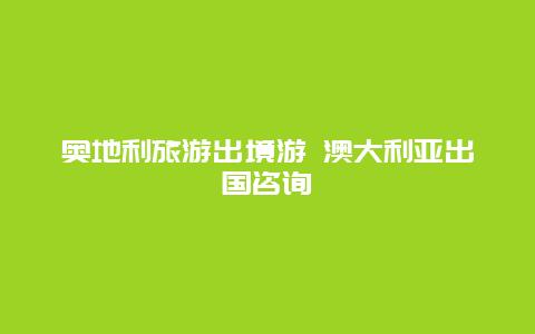 奥地利旅游出境游 澳大利亚出国咨询