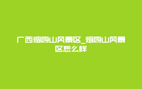 广西烟霞山风景区_烟霞山风景区怎么样