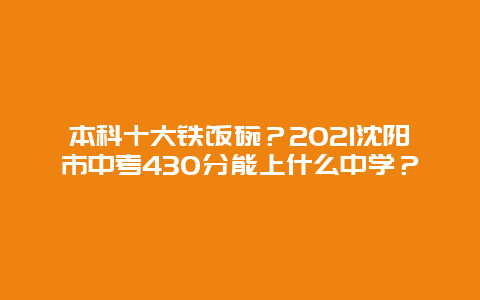 本科十大铁饭碗？2024沈阳市中考430分能上什么中学？