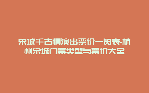 宋城千古情演出票价一览表-杭州宋城门票类型与票价大全