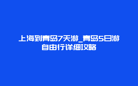 上海到青岛7天游_青岛5日游自由行详细攻略