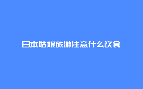 日本姑娘旅游注意什么饮食