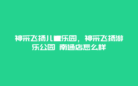 神采飞扬儿童乐园，神采飞扬游乐公园 南通店怎么样