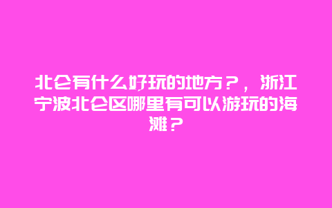 北仑有什么好玩的地方？，浙江宁波北仑区哪里有可以游玩的海滩？