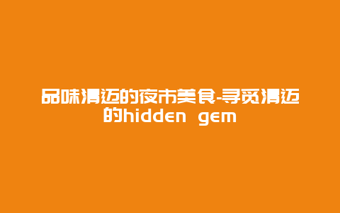 品味清迈的夜市美食-寻觅清迈的hidden gem