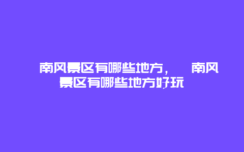 渭南风景区有哪些地方，渭南风景区有哪些地方好玩