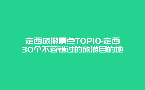 定西旅游景点TOP10-定西30个不容错过的旅游目的地