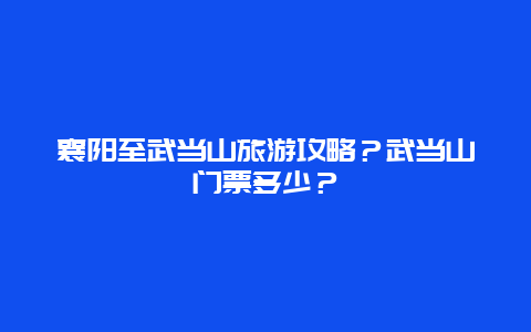 襄阳至武当山旅游攻略？武当山门票多少？